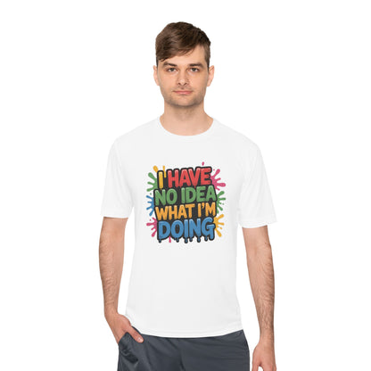 'I Have No Idea What I'm Doing' - Moisture Wicking Tee