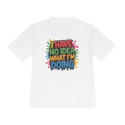 'I Have No Idea What I'm Doing' - Moisture Wicking Tee