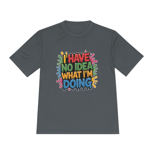 'I Have No Idea What I'm Doing' - Moisture Wicking Tee