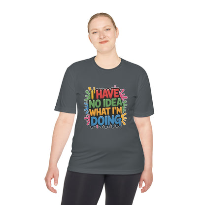 'I Have No Idea What I'm Doing' - Moisture Wicking Tee